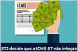 STJ decide que o ICMS-ST não integra a base de cálculo d